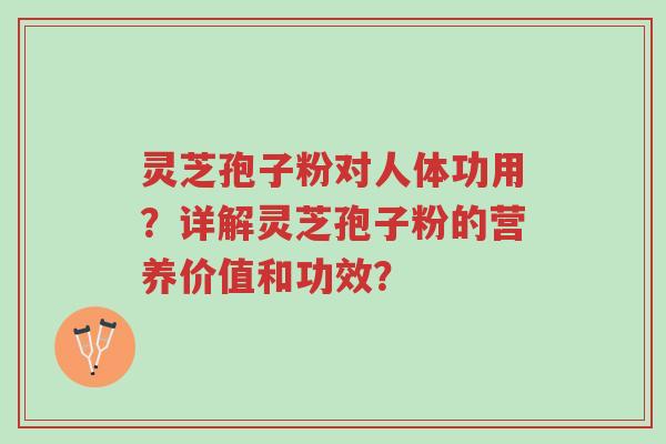 灵芝孢子粉对人体功用?详解灵芝孢子粉的营养价值和功效?-第1张图片-超越 灵芝孢子粉对人体功用?详解灵芝孢子粉的营养价值和功效?-第1张图片-超越