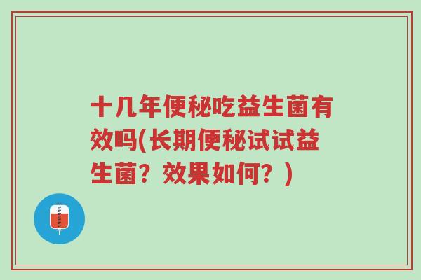 十几年便秘吃益生菌有效吗(长期便秘试试益生菌?效果如何?)-第1张图片-超越 十几年便秘吃益生菌有效吗(长期便秘试试益生菌?效果如何?)-第1张图片-超越