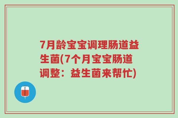 7月龄宝宝调理肠道益生菌(7个月宝宝肠道调整:益生菌来帮忙)-第1张图片-超越 7月龄宝宝调理肠道益生菌(7个月宝宝肠道调整:益生菌来帮忙)-第1张图片-超越