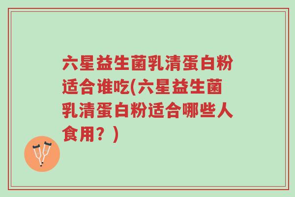 六星益生菌乳清蛋白粉适合谁吃(六星益生菌乳清蛋白粉适合哪些人食用?)-第1张图片-超越 六星益生菌乳清蛋白粉适合谁吃(六星益生菌乳清蛋白粉适合哪些人食用?)-第1张图片-超越