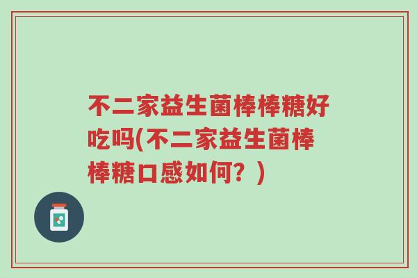 不二家益生菌棒棒糖好吃吗(不二家益生菌棒棒糖口感如何?)-第1张图片-超越 不二家益生菌棒棒糖好吃吗(不二家益生菌棒棒糖口感如何?)-第1张图片-超越