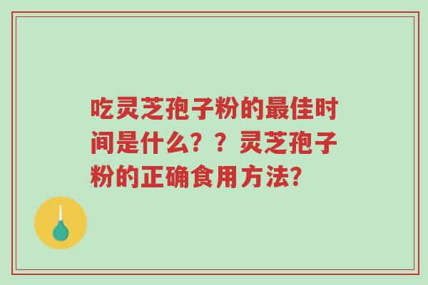 吃灵芝孢子粉的最佳时间是什么??灵芝孢子粉的正确食用方法?-第1张图片-超越 吃灵芝孢子粉的最佳时间是什么??灵芝孢子粉的正确食用方法?-第1张图片-超越