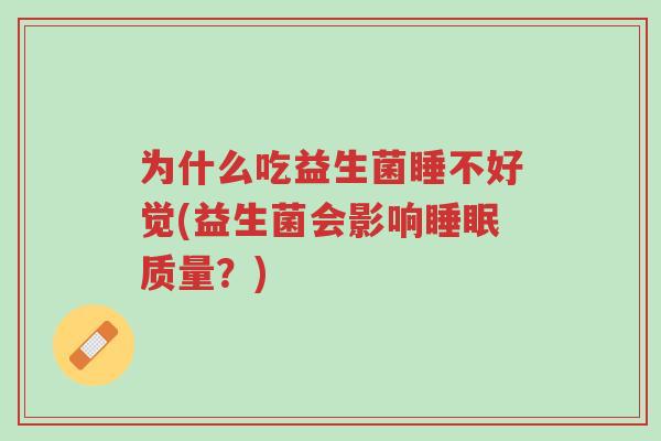为什么吃益生菌睡不好觉(益生菌会影响睡眠质量?)-第1张图片-超越 为什么吃益生菌睡不好觉(益生菌会影响睡眠质量?)-第1张图片-超越
