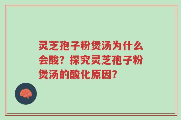 灵芝孢子粉煲汤为什么会酸?探究灵芝孢子粉煲汤的酸化原因?-第1张图片-超越 灵芝孢子粉煲汤为什么会酸?探究灵芝孢子粉煲汤的酸化原因?-第1张图片-超越