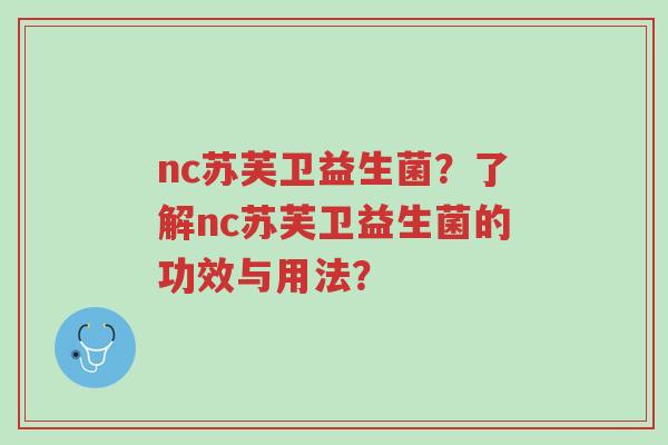 nc苏芙卫益生菌?了解nc苏芙卫益生菌的功效与用法?-第1张图片-超越 nc苏芙卫益生菌?了解nc苏芙卫益生菌的功效与用法?-第1张图片-超越