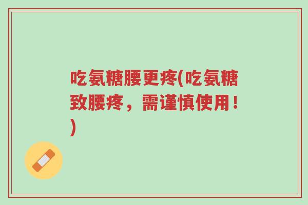 吃氨糖腰更疼(吃氨糖致腰疼,需谨慎使用!)-第1张图片-超越 吃氨糖腰更疼(吃氨糖致腰疼,需谨慎使用!)-第1张图片-超越
