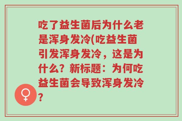 吃了益生菌后为什么老是浑身发冷(吃益生菌引发浑身发冷,这是为什么?新标题:为何吃益生菌会导致浑身发冷?-第1张图片-超越 吃了益生菌后为什么老是浑身发冷(吃益生菌引发浑身发冷,这是为什么?新标题:为何吃益生菌会导致浑身发冷?-第1张图片-超越