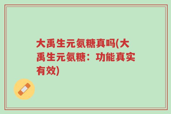 大禹生元氨糖真吗(大禹生元氨糖:功能真实有效)-第1张图片-超越 大禹生元氨糖真吗(大禹生元氨糖:功能真实有效)-第1张图片-超越