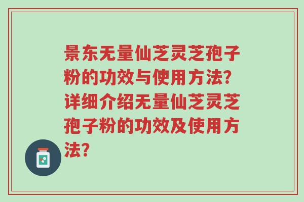 景东无量仙芝灵芝孢子粉的功效与使用方法?详细介绍无量仙芝灵芝孢子粉的功效及使用方法?-第1张图片-超越 景东无量仙芝灵芝孢子粉的功效与使用方法?详细介绍无量仙芝灵芝孢子粉的功效及使用方法?-第1张图片-超越