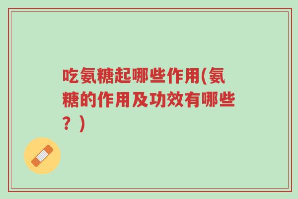 吃氨糖起哪些作用(氨糖的作用及功效有哪些?)-第1张图片-超越 吃氨糖起哪些作用(氨糖的作用及功效有哪些?)-第1张图片-超越