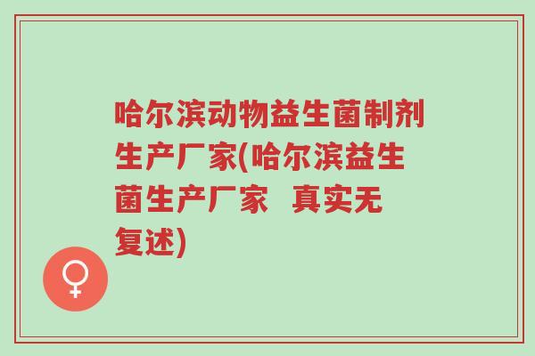 哈尔滨动物益生菌制剂生产厂家(哈尔滨益生菌生产厂家 真实无复述)-第1张图片-超越 哈尔滨动物益生菌制剂生产厂家(哈尔滨益生菌生产厂家 真实无复述)-第1张图片-超越