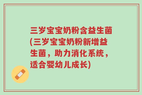 三岁宝宝奶粉含益生菌(三岁宝宝奶粉新增益生菌,助力消化系统,适合婴幼儿成长)-第1张图片-超越 三岁宝宝奶粉含益生菌(三岁宝宝奶粉新增益生菌,助力消化系统,适合婴幼儿成长)-第1张图片-超越