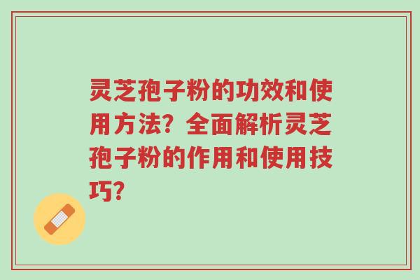 灵芝孢子粉的功效和使用方法?全面解析灵芝孢子粉的作用和使用技巧?-第1张图片-超越 灵芝孢子粉的功效和使用方法?全面解析灵芝孢子粉的作用和使用技巧?-第1张图片-超越