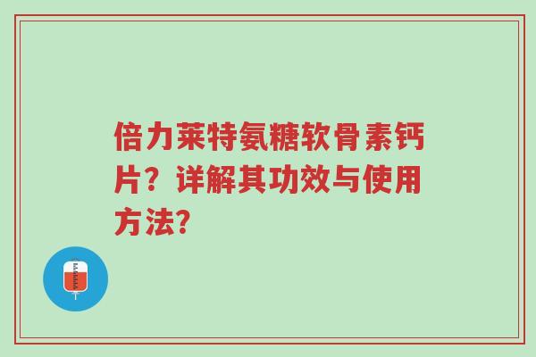 倍力莱特氨糖软骨素钙片?详解其功效与使用方法?-第1张图片-超越 倍力莱特氨糖软骨素钙片?详解其功效与使用方法?-第1张图片-超越