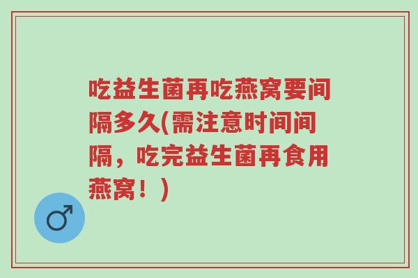 吃益生菌再吃燕窝要间隔多久(需注意时间间隔,吃完益生菌再食用燕窝!)-第1张图片-超越 吃益生菌再吃燕窝要间隔多久(需注意时间间隔,吃完益生菌再食用燕窝!)-第1张图片-超越