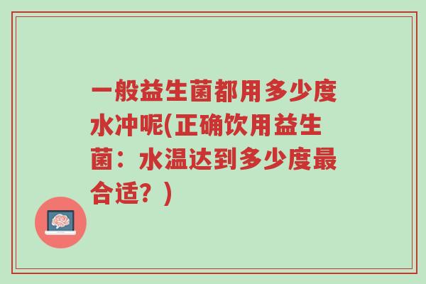 一般益生菌都用多少度水冲呢(正确饮用益生菌:水温达到多少度最合适?)-第1张图片-超越 一般益生菌都用多少度水冲呢(正确饮用益生菌:水温达到多少度最合适?)-第1张图片-超越