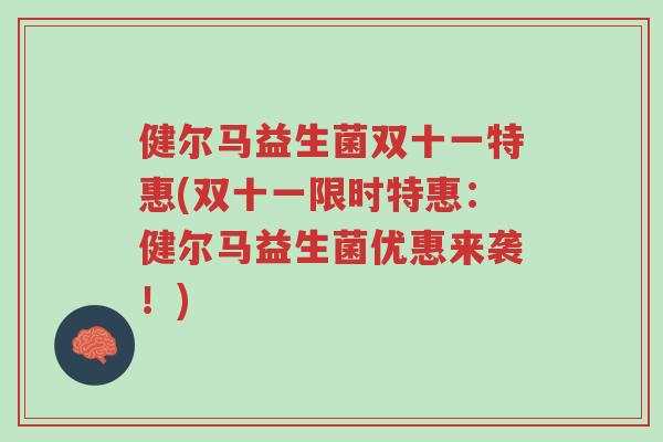 健尔马益生菌双十一特惠(双十一限时特惠:健尔马益生菌优惠来袭!)-第1张图片-超越 健尔马益生菌双十一特惠(双十一限时特惠:健尔马益生菌优惠来袭!)-第1张图片-超越