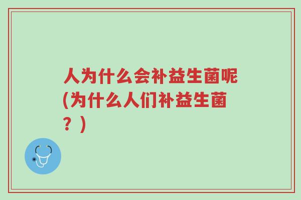 人为什么会补益生菌呢(为什么人们补益生菌?)-第1张图片-超越 人为什么会补益生菌呢(为什么人们补益生菌?)-第1张图片-超越