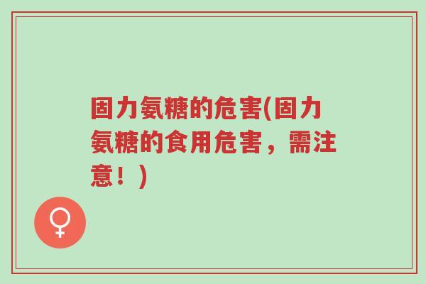 固力氨糖的危害(固力氨糖的食用危害,需注意!)-第1张图片-超越 固力氨糖的危害(固力氨糖的食用危害,需注意!)-第1张图片-超越