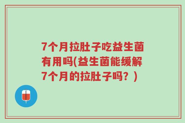 7个月拉肚子吃益生菌有用吗(益生菌能缓解7个月的拉肚子吗?)-第1张图片-超越 7个月拉肚子吃益生菌有用吗(益生菌能缓解7个月的拉肚子吗?)-第1张图片-超越