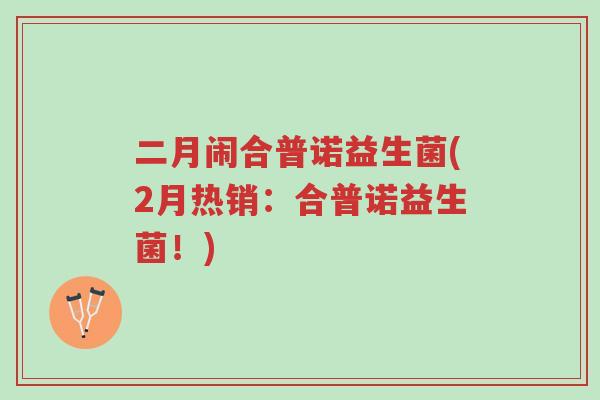 二月闹合普诺益生菌(2月热销:合普诺益生菌!)-第1张图片-超越 二月闹合普诺益生菌(2月热销:合普诺益生菌!)-第1张图片-超越