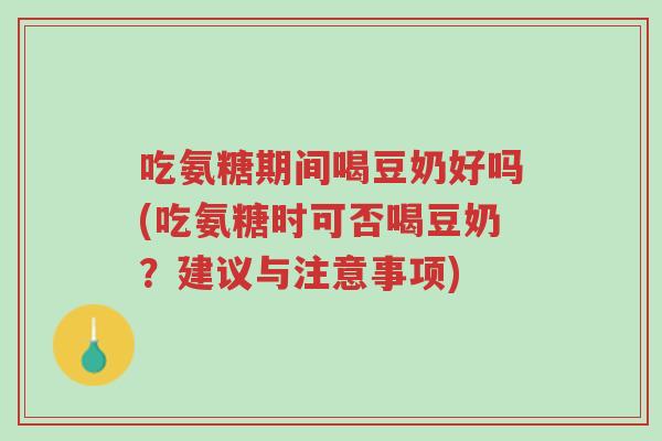 吃氨糖期间喝豆奶好吗(吃氨糖时可否喝豆奶?建议与注意事项)-第1张图片-超越 吃氨糖期间喝豆奶好吗(吃氨糖时可否喝豆奶?建议与注意事项)-第1张图片-超越