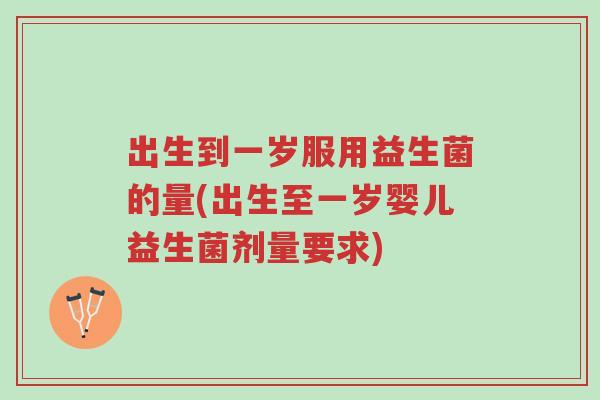 出生到一岁服用益生菌的量(出生至一岁婴儿益生菌剂量要求)-第1张图片-超越 出生到一岁服用益生菌的量(出生至一岁婴儿益生菌剂量要求)-第1张图片-超越