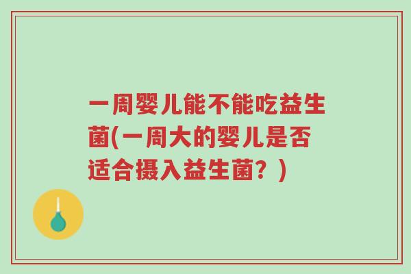 一周婴儿能不能吃益生菌(一周大的婴儿是否适合摄入益生菌?)-第1张图片-超越 一周婴儿能不能吃益生菌(一周大的婴儿是否适合摄入益生菌?)-第1张图片-超越