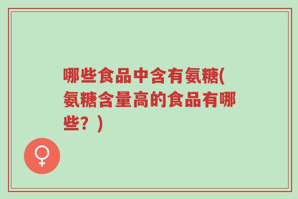 哪些食品中含有氨糖(氨糖含量高的食品有哪些?)-第1张图片-超越 哪些食品中含有氨糖(氨糖含量高的食品有哪些?)-第1张图片-超越
