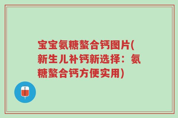 宝宝氨糖螯合钙图片(新生儿补钙新选择:氨糖螯合钙方便实用)-第1张图片-超越 宝宝氨糖螯合钙图片(新生儿补钙新选择:氨糖螯合钙方便实用)-第1张图片-超越