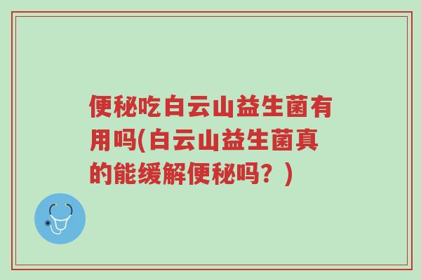 便秘吃白云山益生菌有用吗(白云山益生菌真的能缓解便秘吗?)-第1张图片-超越 便秘吃白云山益生菌有用吗(白云山益生菌真的能缓解便秘吗?)-第1张图片-超越