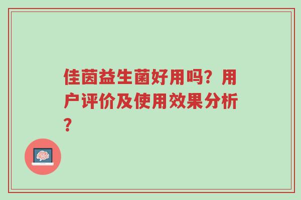 佳茵益生菌好用吗?用户评价及使用效果分析?-第1张图片-超越 佳茵益生菌好用吗?用户评价及使用效果分析?-第1张图片-超越