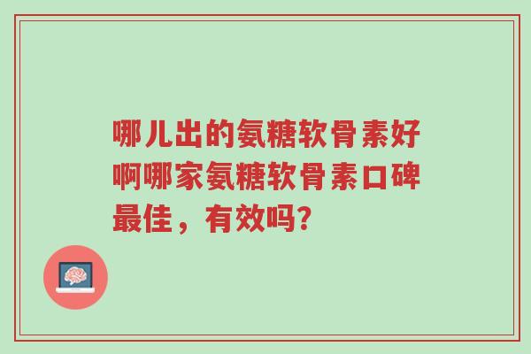 哪儿出的氨糖软骨素好啊哪家氨糖软骨素口碑最佳,有效吗?-第1张图片-超越 哪儿出的氨糖软骨素好啊哪家氨糖软骨素口碑最佳,有效吗?-第1张图片-超越