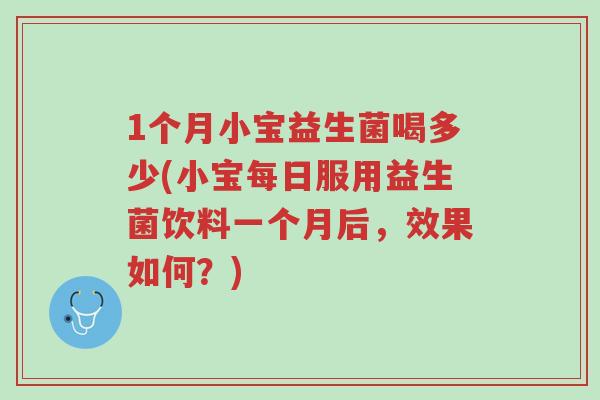 1个月小宝益生菌喝多少(小宝每日服用益生菌饮料一个月后,效果如何?)-第1张图片-超越 1个月小宝益生菌喝多少(小宝每日服用益生菌饮料一个月后,效果如何?)-第1张图片-超越