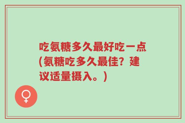 吃氨糖多久最好吃一点(氨糖吃多久最佳?建议适量摄入。)-第1张图片-超越 吃氨糖多久最好吃一点(氨糖吃多久最佳?建议适量摄入。)-第1张图片-超越