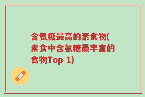 含氨糖最高的素食物(素食中含氨糖最丰富的食物Top 1)-第1张图片-超越 含氨糖最高的素食物(素食中含氨糖最丰富的食物Top 1)-第1张图片-超越