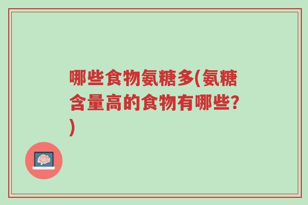哪些食物氨糖多(氨糖含量高的食物有哪些?)-第1张图片-超越 哪些食物氨糖多(氨糖含量高的食物有哪些?)-第1张图片-超越