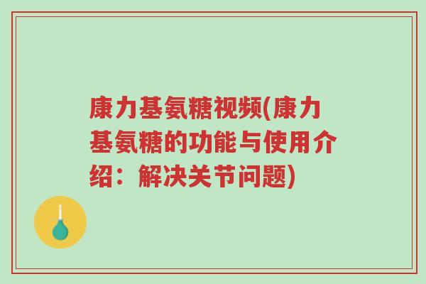 康力基氨糖视频(康力基氨糖的功能与使用介绍:解决关节问题)-第1张图片-超越 康力基氨糖视频(康力基氨糖的功能与使用介绍:解决关节问题)-第1张图片-超越