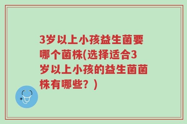 3岁以上小孩益生菌要哪个菌株(选择适合3岁以上小孩的益生菌菌株有哪些?)-第1张图片-超越 3岁以上小孩益生菌要哪个菌株(选择适合3岁以上小孩的益生菌菌株有哪些?)-第1张图片-超越