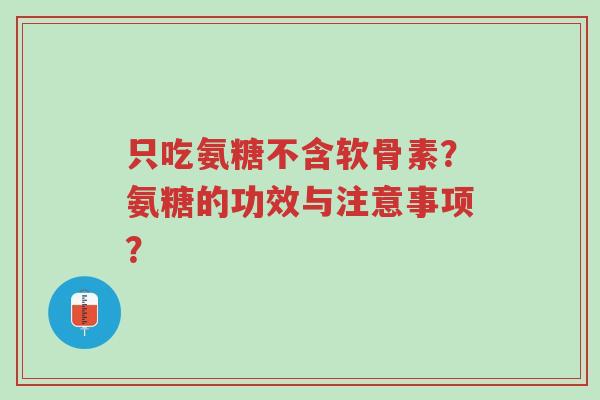 只吃氨糖不含软骨素?氨糖的功效与注意事项?-第1张图片-超越 只吃氨糖不含软骨素?氨糖的功效与注意事项?-第1张图片-超越
