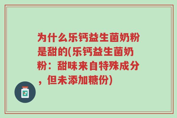 为什么乐钙益生菌奶粉是甜的(乐钙益生菌奶粉:甜味来自特殊成分,但未添加糖份)-第1张图片-超越 为什么乐钙益生菌奶粉是甜的(乐钙益生菌奶粉:甜味来自特殊成分,但未添加糖份)-第1张图片-超越