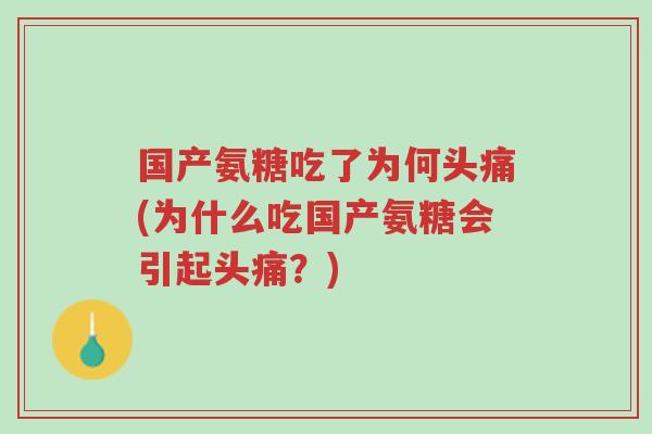 国产氨糖吃了为何头痛(为什么吃国产氨糖会引起头痛？)-第1张图片-超越