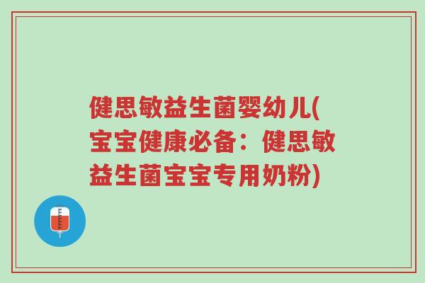 健思敏益生菌婴幼儿(宝宝健康必备:健思敏益生菌宝宝专用奶粉)-第1张图片-超越 健思敏益生菌婴幼儿(宝宝健康必备:健思敏益生菌宝宝专用奶粉)-第1张图片-超越