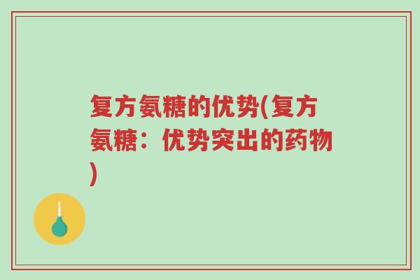 复方氨糖的优势(复方氨糖:优势突出的药物)-第1张图片-超越 复方氨糖的优势(复方氨糖:优势突出的药物)-第1张图片-超越
