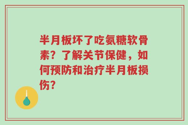 半月板坏了吃氨糖软骨素?了解关节保健,如何预防和治疗半月板损伤?-第1张图片-超越 半月板坏了吃氨糖软骨素?了解关节保健,如何预防和治疗半月板损伤?-第1张图片-超越