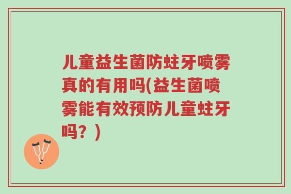 儿童益生菌防蛀牙喷雾真的有用吗(益生菌喷雾能有效预防儿童蛀牙吗?)-第1张图片-超越 儿童益生菌防蛀牙喷雾真的有用吗(益生菌喷雾能有效预防儿童蛀牙吗?)-第1张图片-超越