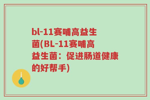 bl-11赛哺高益生菌(BL-11赛哺高益生菌:促进肠道健康的好帮手)-第1张图片-超越 bl-11赛哺高益生菌(BL-11赛哺高益生菌:促进肠道健康的好帮手)-第1张图片-超越