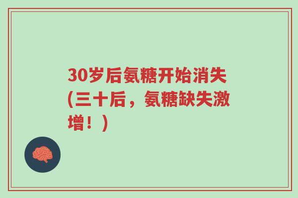 30岁后氨糖开始消失(三十后,氨糖缺失激增!)-第1张图片-超越 30岁后氨糖开始消失(三十后,氨糖缺失激增!)-第1张图片-超越