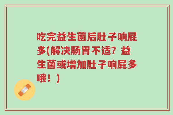 吃完益生菌后肚子响屁多(解决肠胃不适?益生菌或增加肚子响屁多哦!)-第1张图片-超越 吃完益生菌后肚子响屁多(解决肠胃不适?益生菌或增加肚子响屁多哦!)-第1张图片-超越