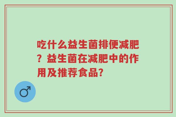 吃什么益生菌排便减肥？益生菌在减肥中的作用及推荐食品？-第1张图片-超越